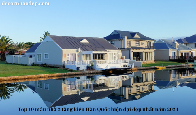 Top 10 mẫu nhà 2 tầng kiểu Hàn Quốc hiện đại đẹp nhất năm 2024