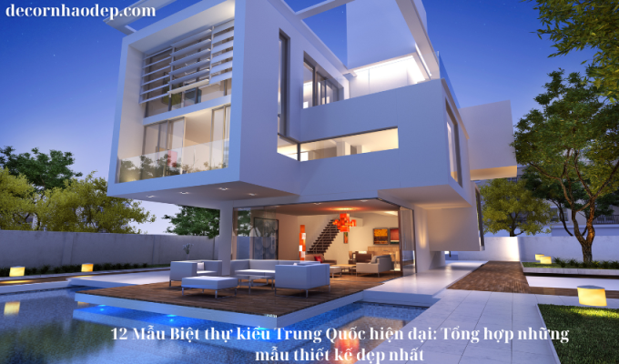 12 Mẫu Biệt thự kiểu Trung Quốc hiện đại: Tổng hợp những mẫu thiết kế đẹp nhất