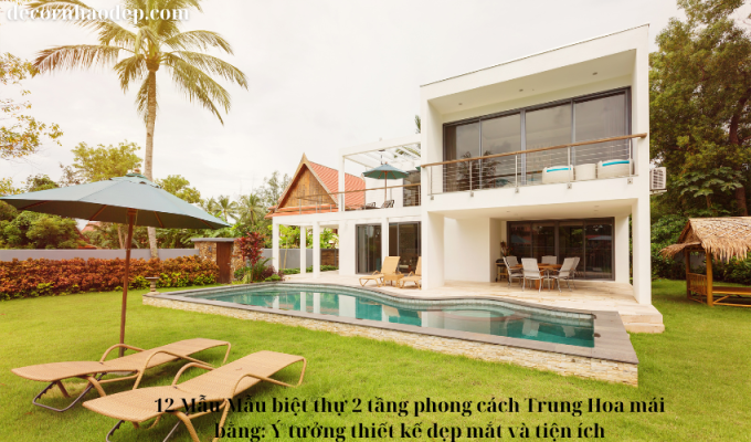 12 Mẫu Mẫu biệt thự 2 tầng phong cách Trung Hoa mái bằng: Ý tưởng thiết kế đẹp mắt và tiện ích